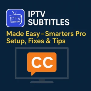 IPTV Subtitles Made Easy – Smarters Pro Setup, Fixes & Tips